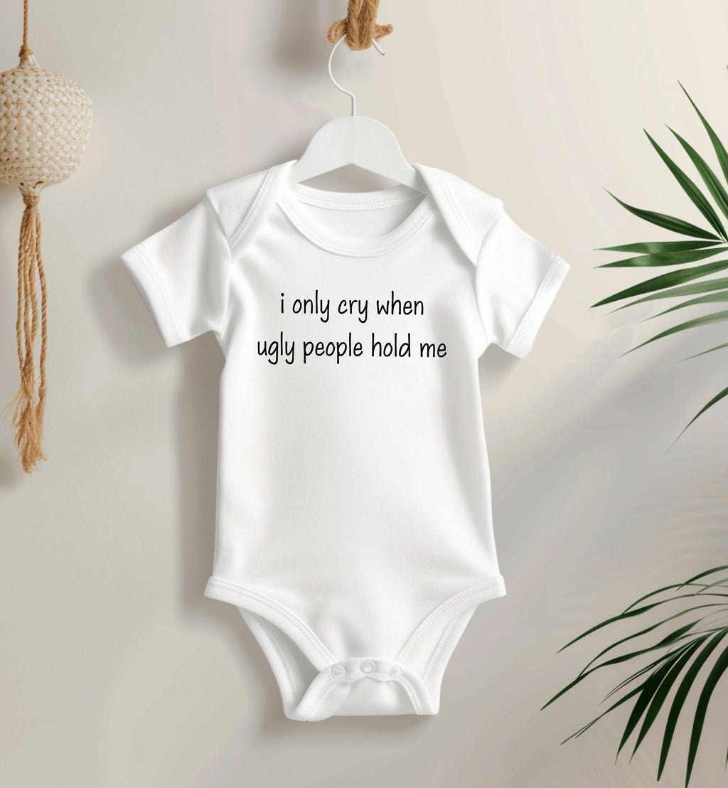 I Only Cry When Ugly People Hold me Baby Bodysuit