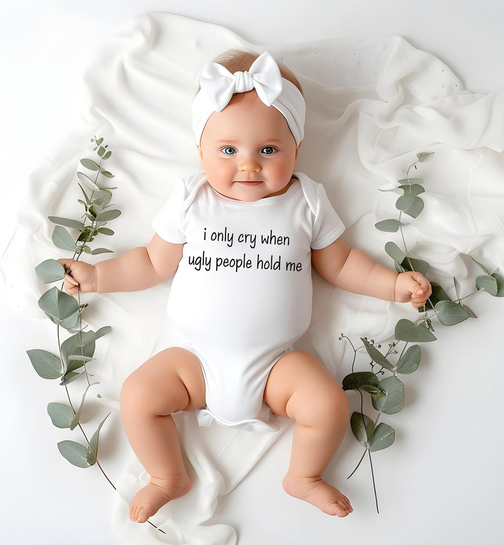 Hilarious Baby Shower Bodysuit Gift- I Only Cry When Ugly People Hold Me