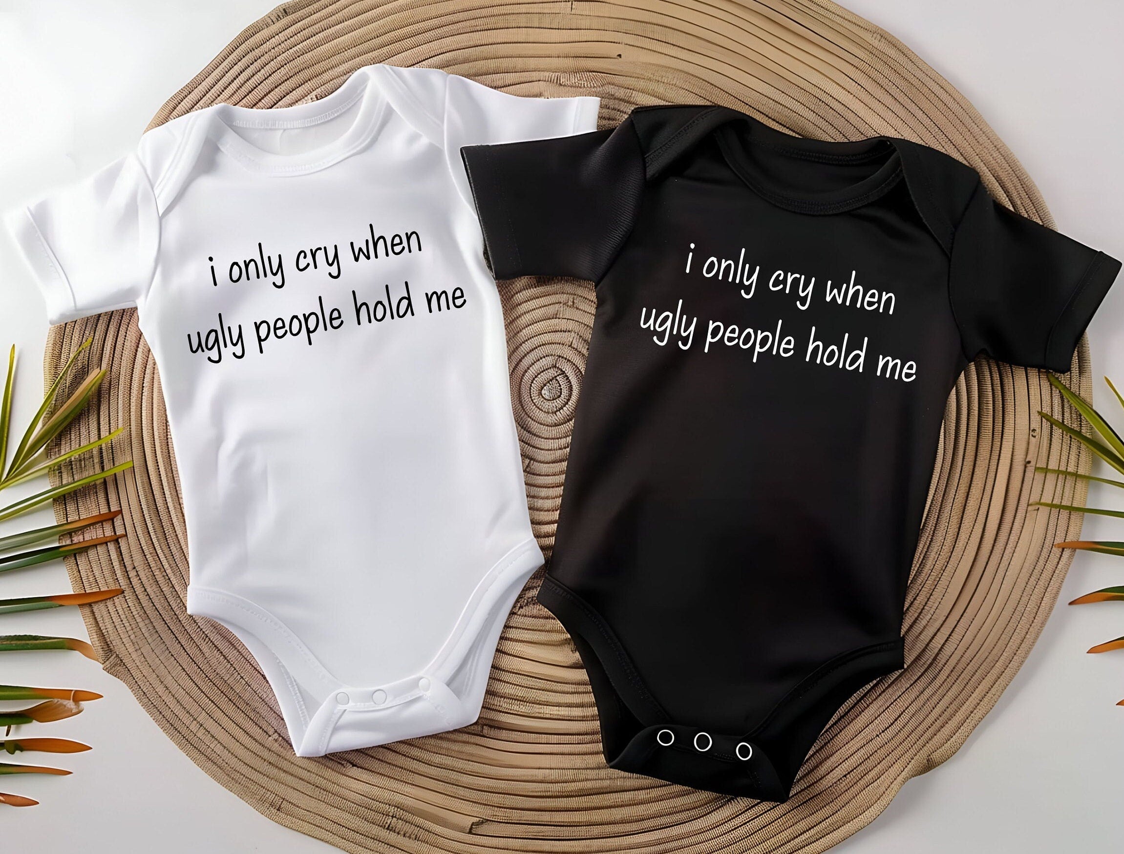 Hilarious Baby Shower Bodysuit Gift- I Only Cry When Ugly People Hold Me