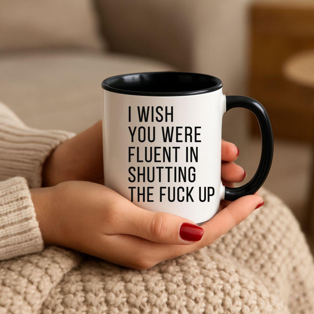 Dark Humor Coffee Mug: I Wish You Were Fluent In Shutting The F*ck Up 12oz