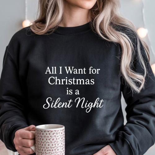 Funny Christmas Sweatshirt:  All I Want For Christmas is a Silent Night
