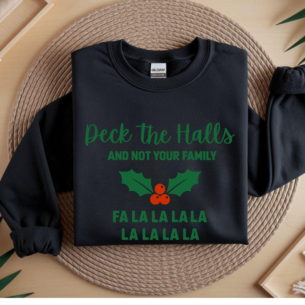 Funny Christmas Sweatshirt:  Deck The Halls and Not Your Family