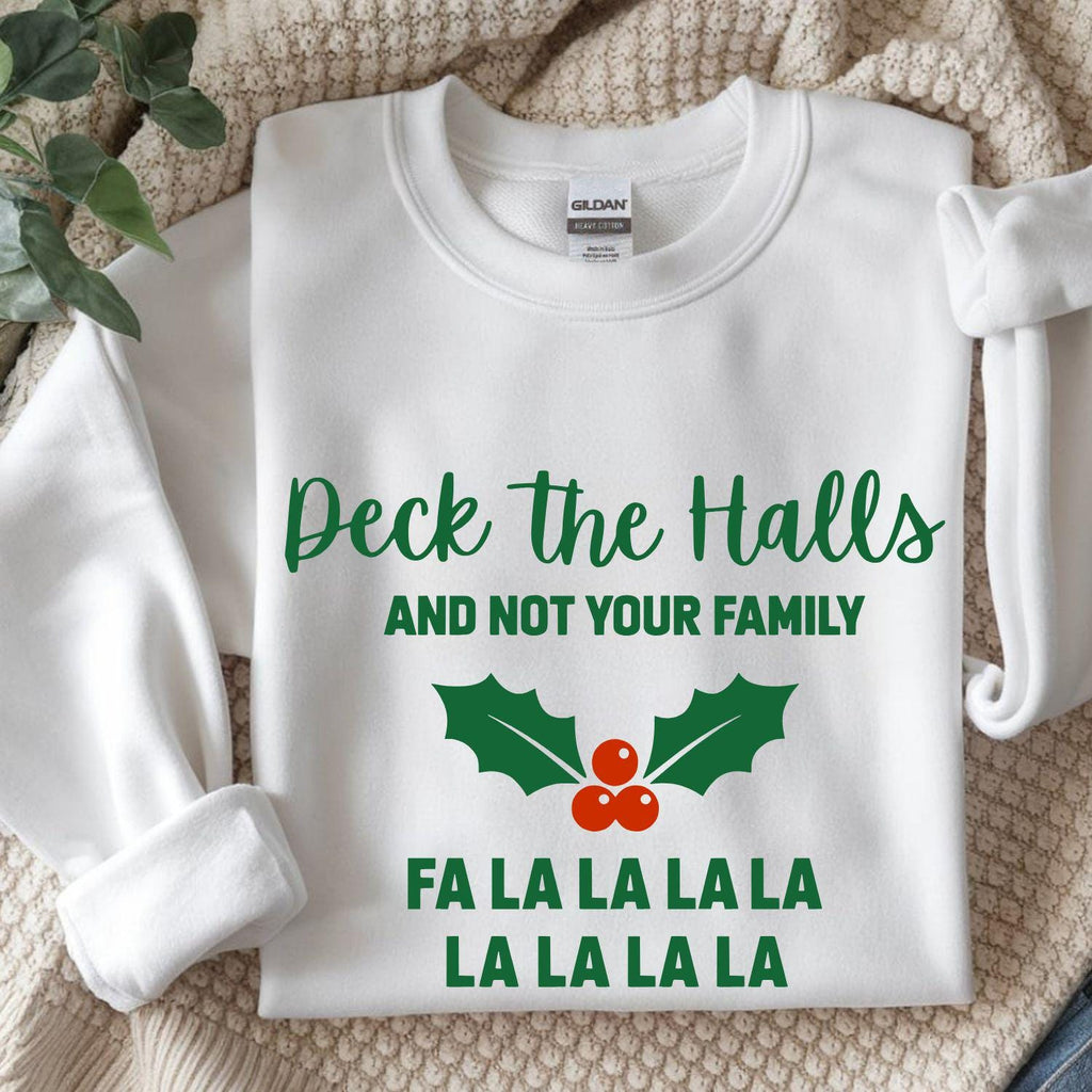 Funny Christmas Sweatshirt:  Deck The Halls and Not Your Family