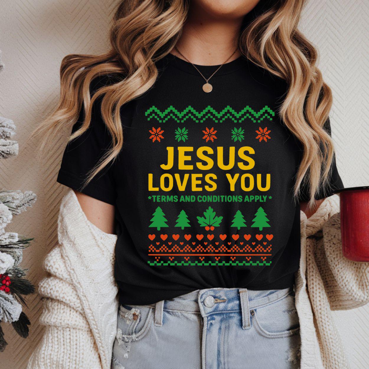 Funny Ugly Christmas Shirt or Sweatshirt:  Jesus Loves You- Terms and Conditions Apply