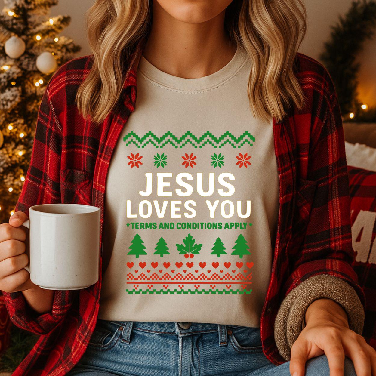 Funny Ugly Christmas Shirt or Sweatshirt:  Jesus Loves You- Terms and Conditions Apply
