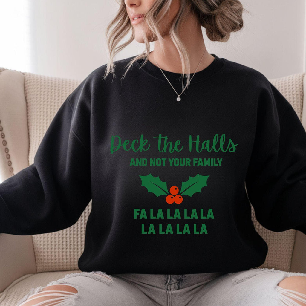 Funny Christmas Sweatshirt:  Deck The Halls and Not Your Family