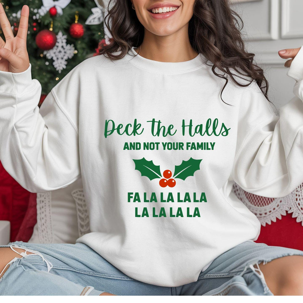 Funny Christmas Sweatshirt:  Deck The Halls and Not Your Family