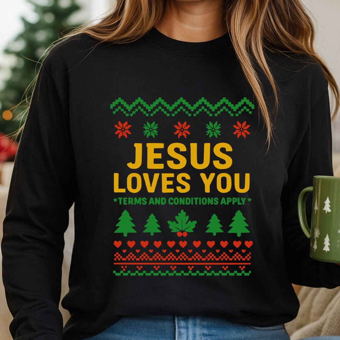 Funny Ugly Christmas Shirt or Sweatshirt:  Jesus Loves You- Terms and Conditions Apply