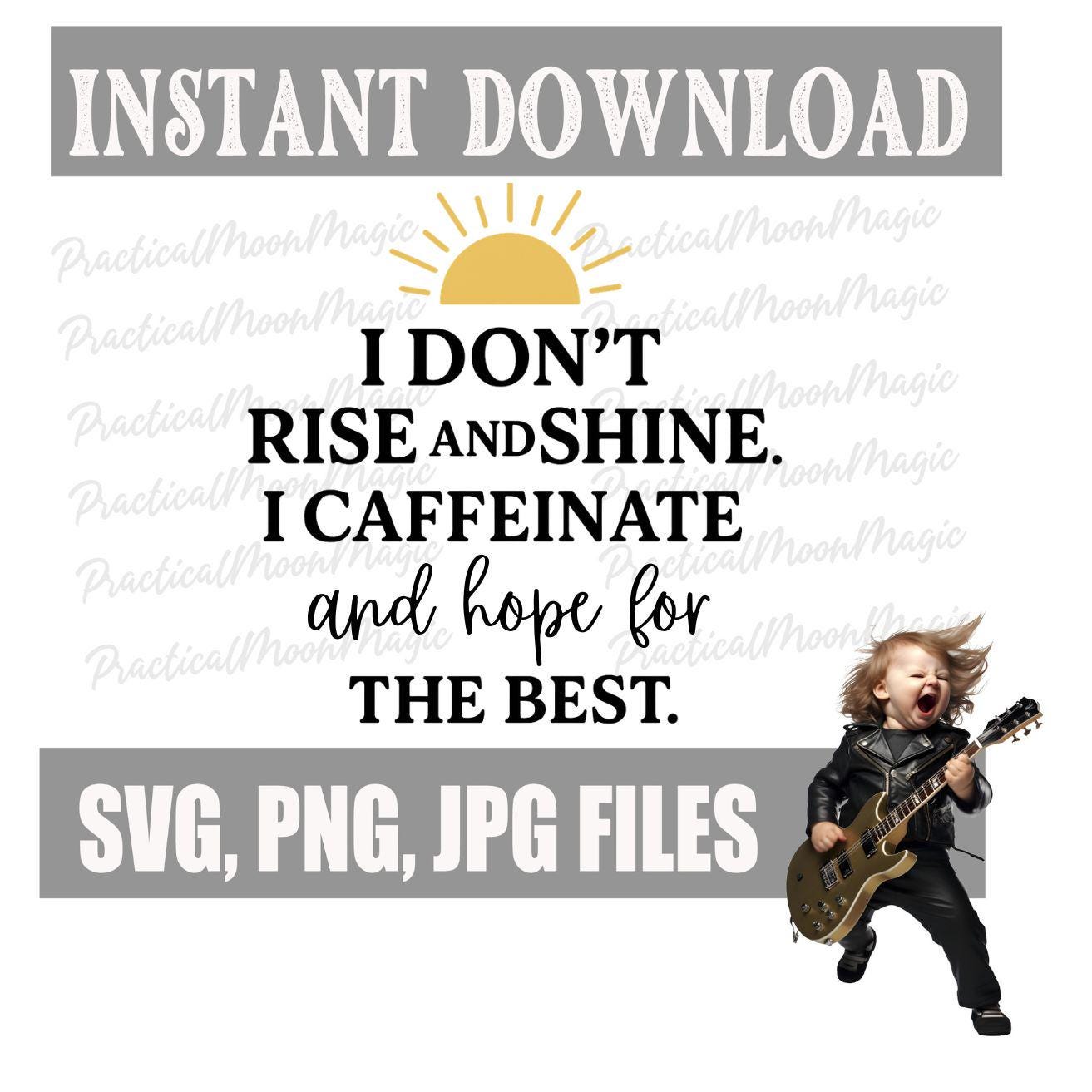 I Don't Rise and Shine I Caffeinate... Design SVG PNG (Digital Download)