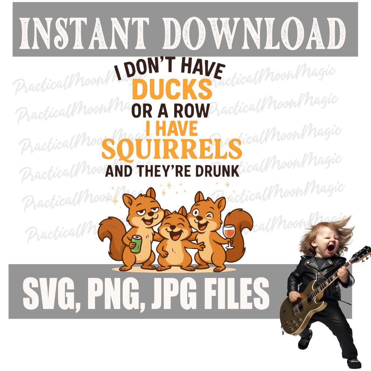 Don't Have Ducks...Squirrels & They're Drunk Funny Design SVG PNG (Digital Download)- DTF/Sublimation
