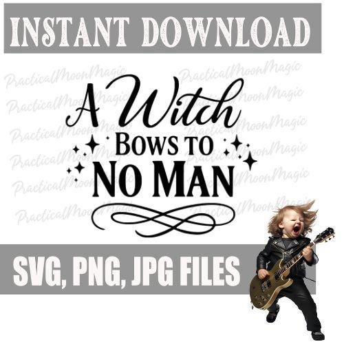 A Witch Bows To No Man SVG PNG (Digital Download)