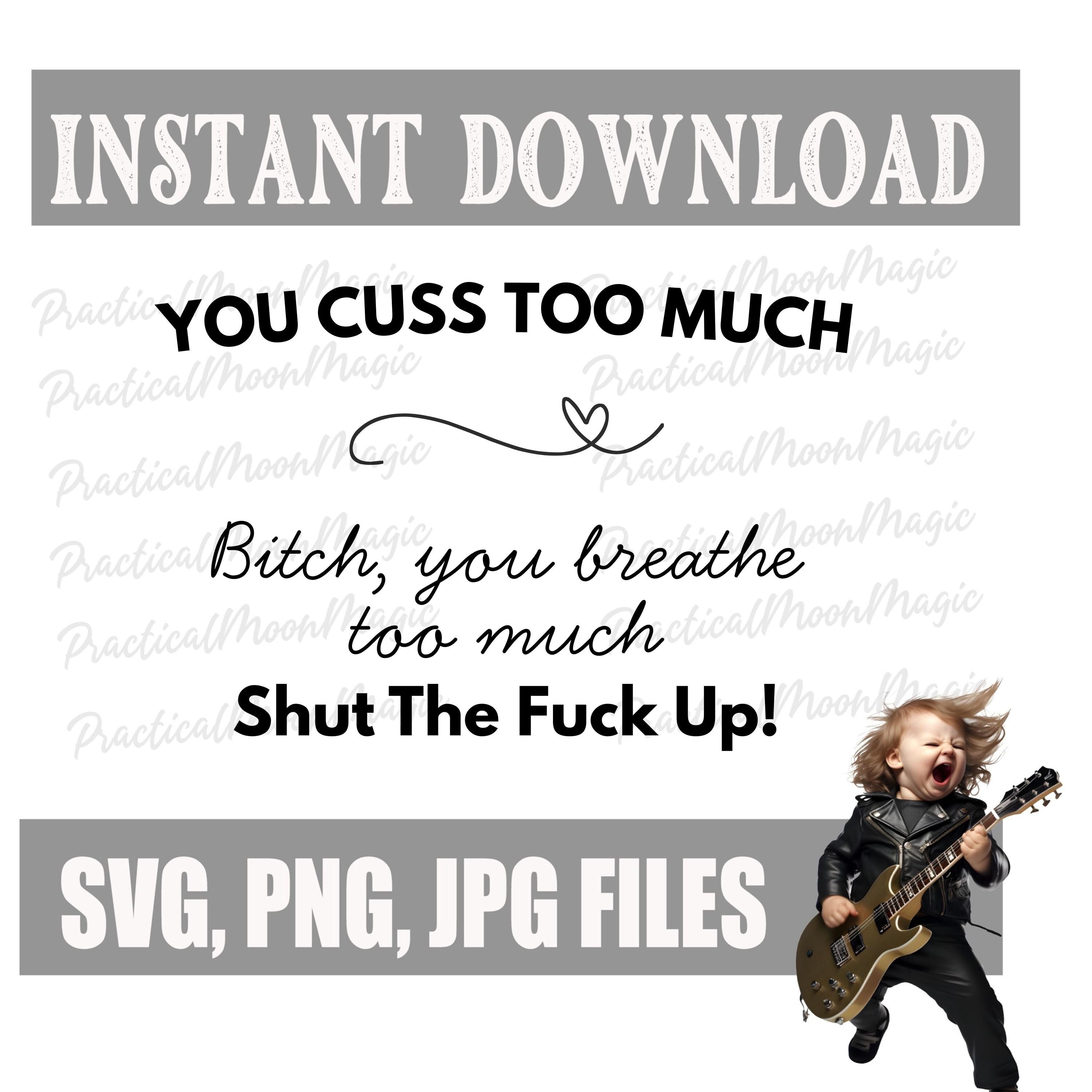 You Cuss too Much Hilarious Tshirt Design DIGITAL DOWNLOAD