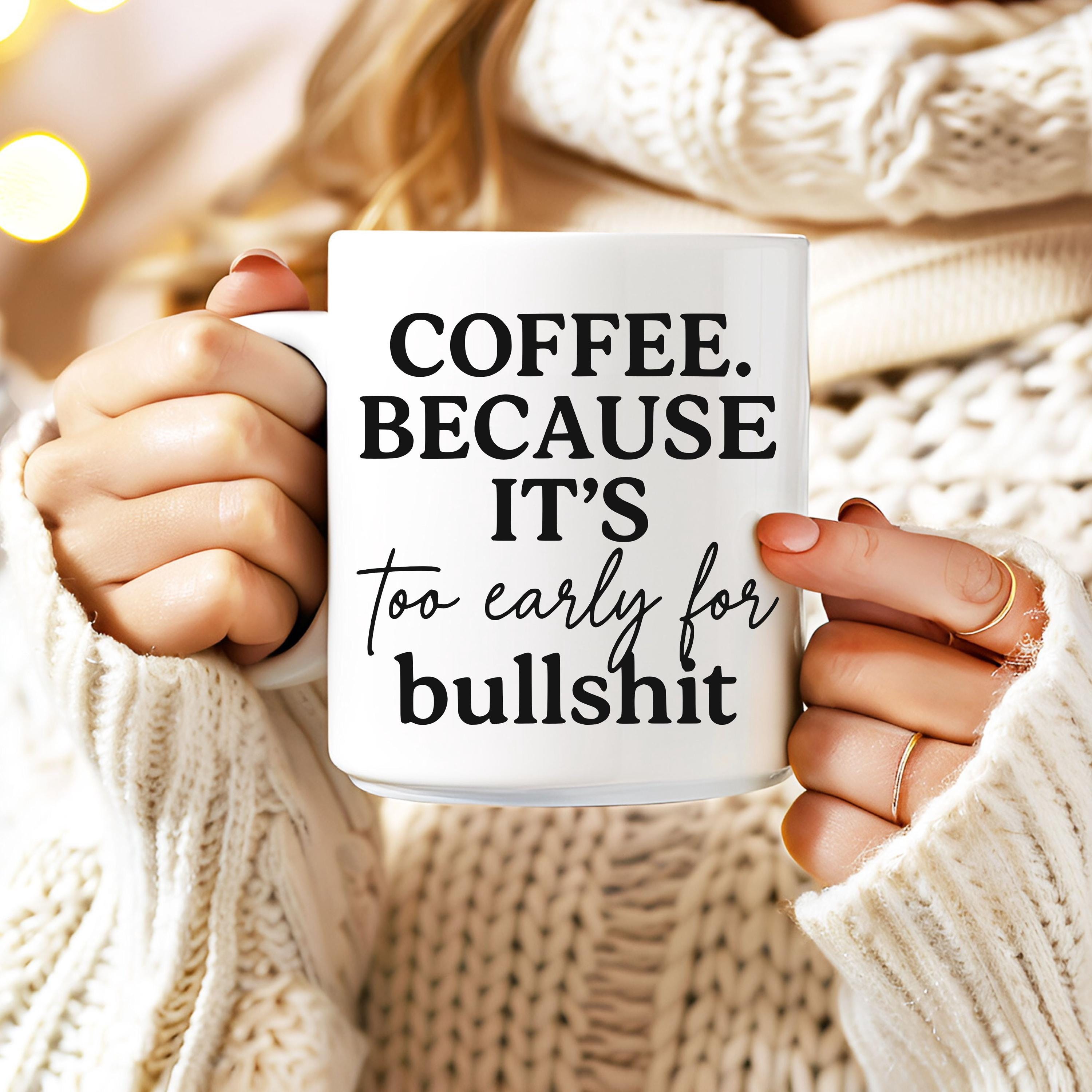 Coffee Because Its Too Early for Bullshit - DIGITAL DOWNLOADS