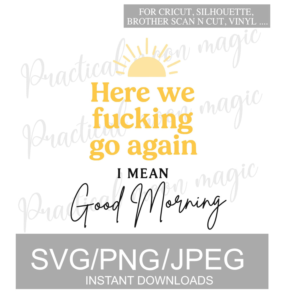 Here We F*cking Go Again... Good Morning Funny SVG PNG Download