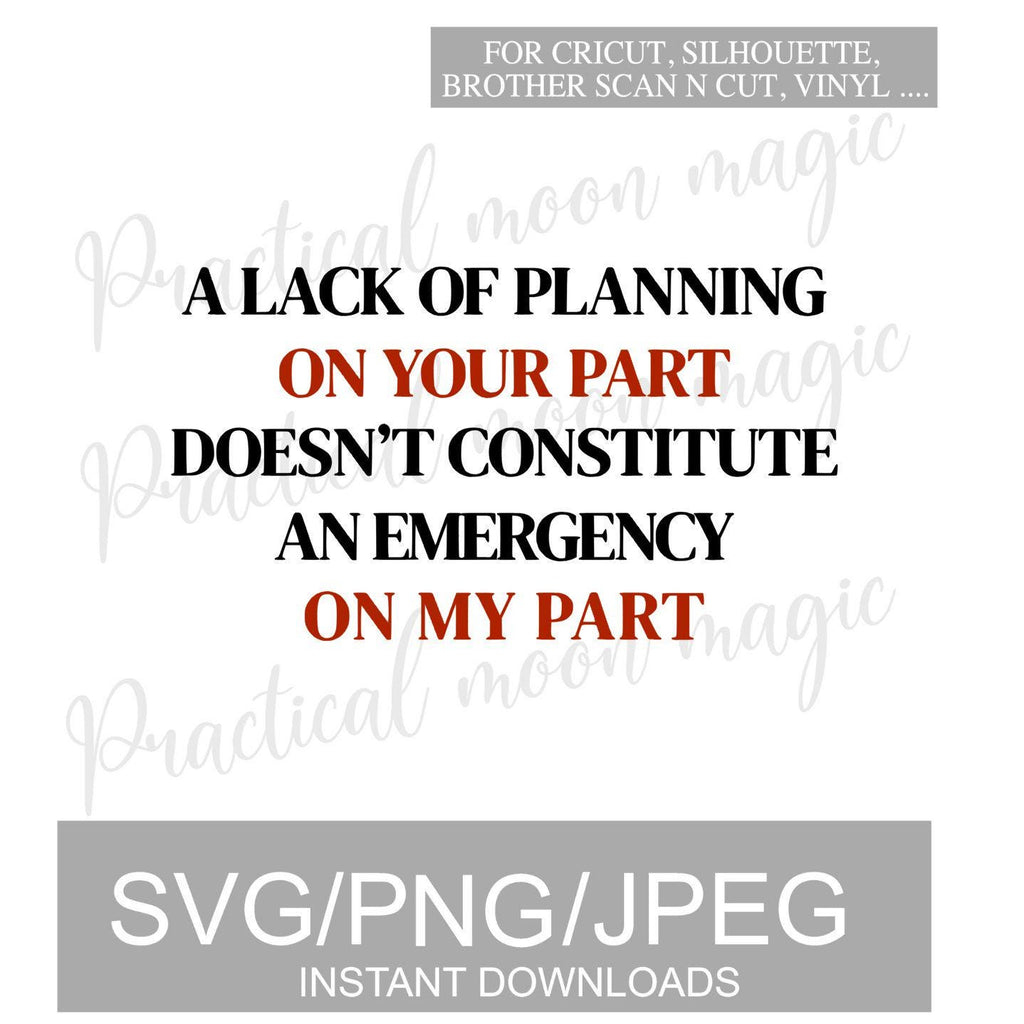 A Lack of Planning On Your Part..  Design DIGITAL DOWNLOAD