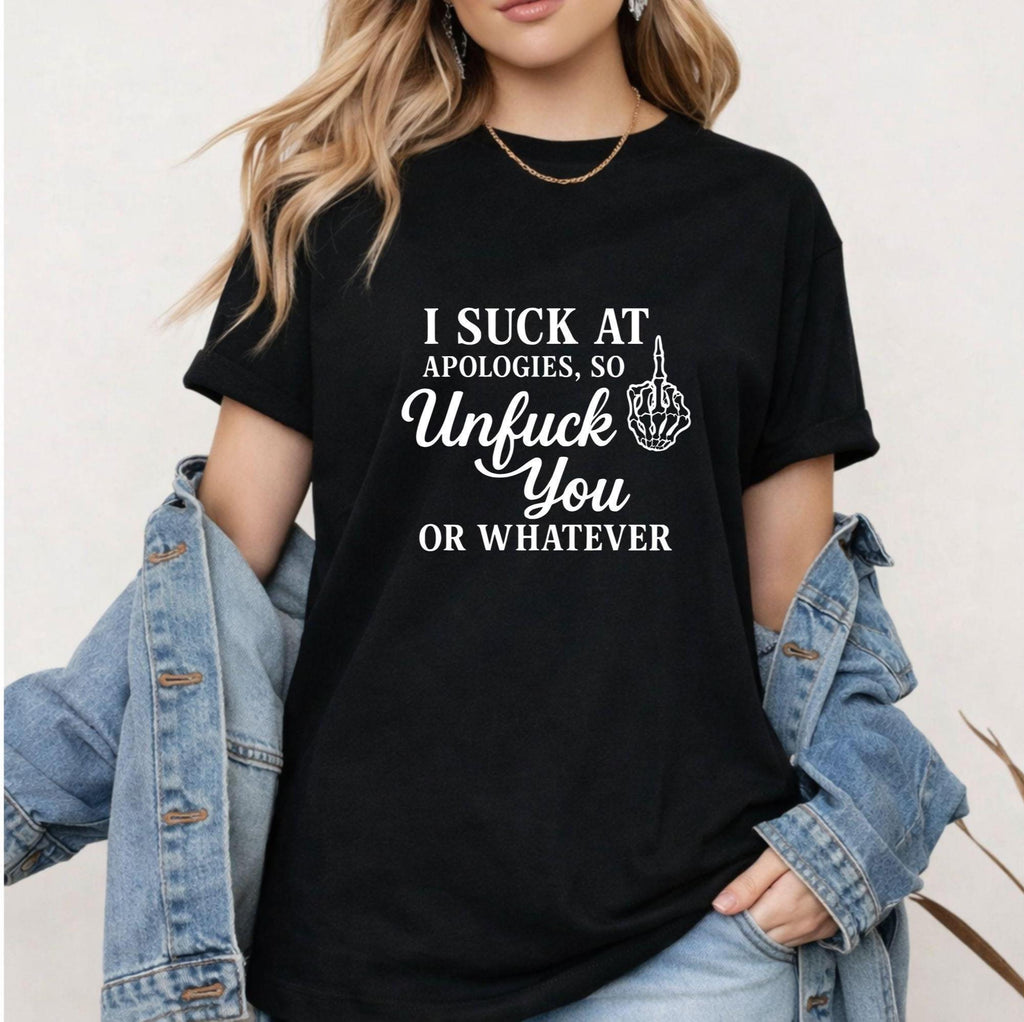 I Suck at Apologies Unfuck You Shirt