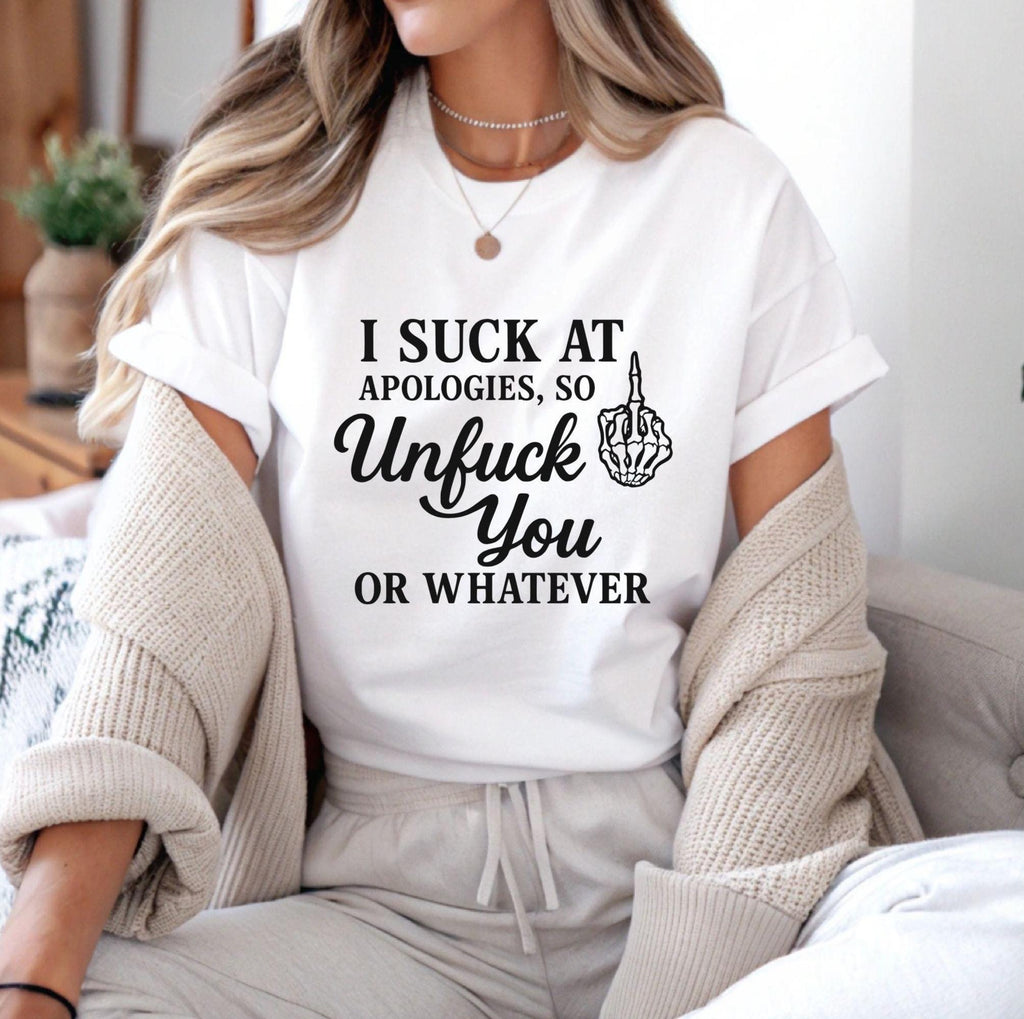 I Suck at Apologies Unfuck You Shirt