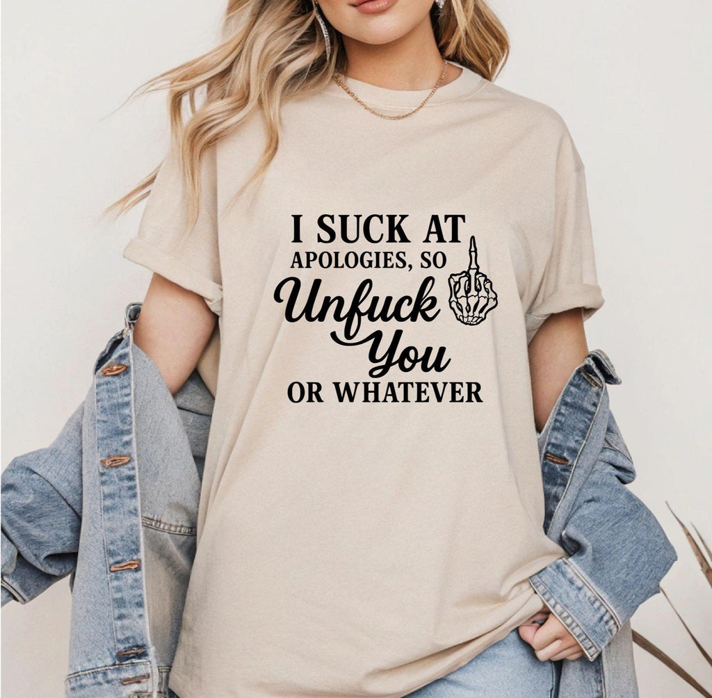 I Suck at Apologies Unfuck You Shirt