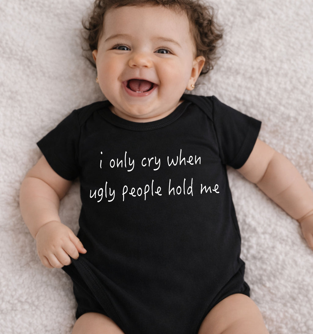 I Only Cry When Ugly People Hold Me Baby Bodysuit