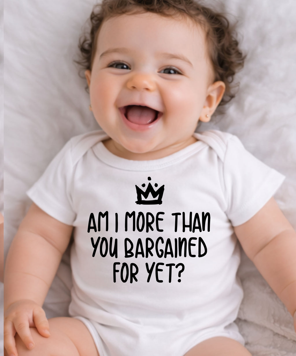 Am I More Than You Bargained For Yet? Baby Bodysuit